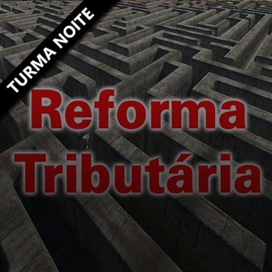 Reforma Tributária - Transição x Comparativos e Implementação - EAD Ao Vivo - Turma Noite