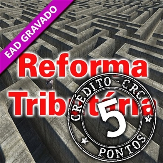 Reforma Tributária - Novo Sistema Tributário Nacional – LC 214/25 - 5 PT CRC - Gravado